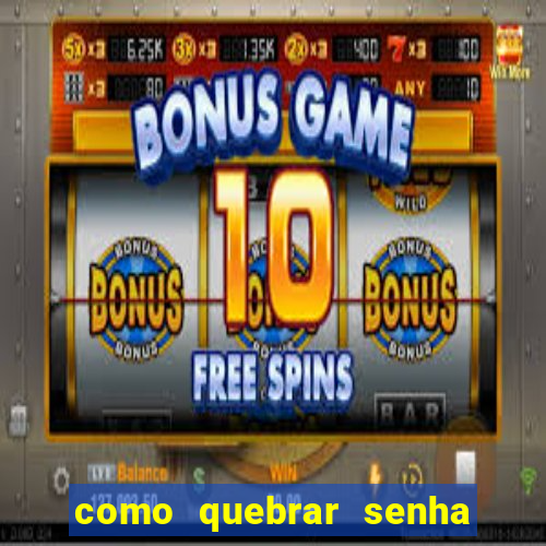 como quebrar senha do winrar