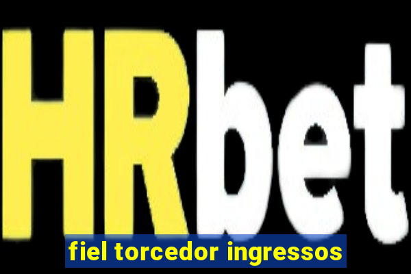 fiel torcedor ingressos