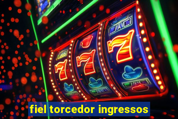 fiel torcedor ingressos