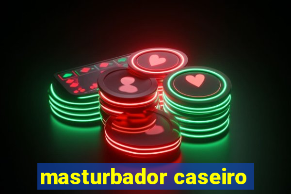 masturbador caseiro