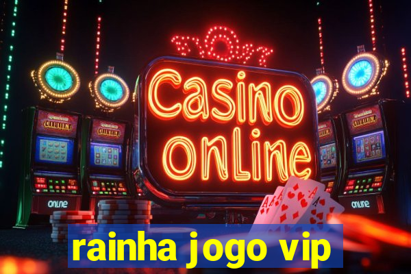 rainha jogo vip