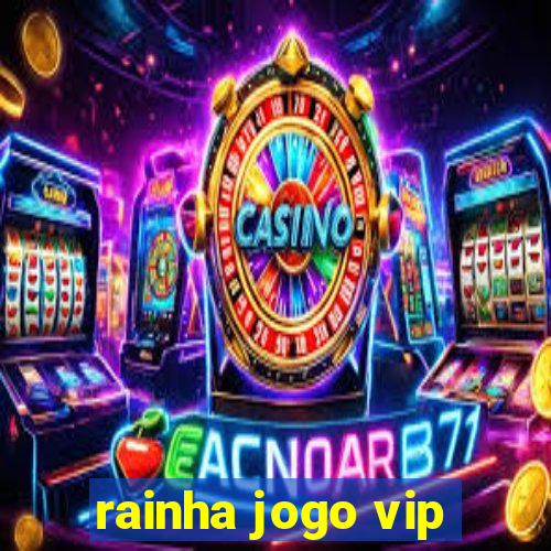 rainha jogo vip