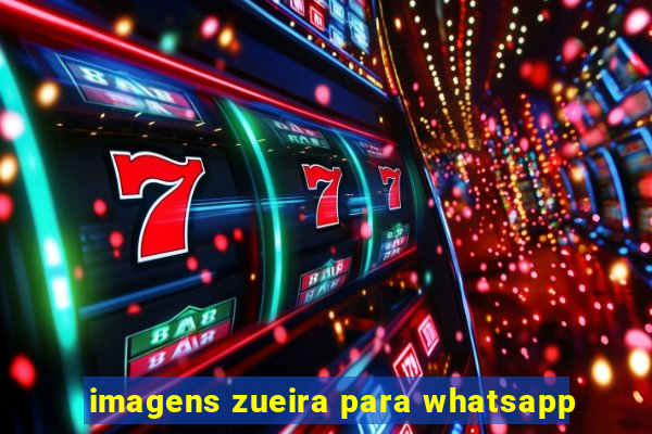 imagens zueira para whatsapp