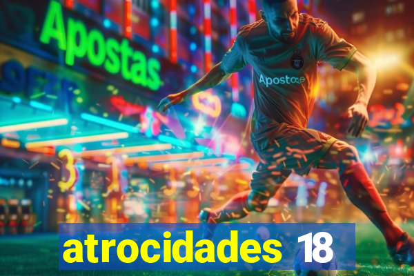 atrocidades 18