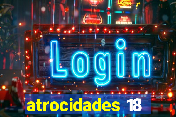 atrocidades 18