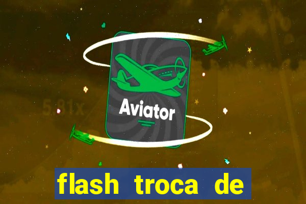 flash troca de corpo parte 2