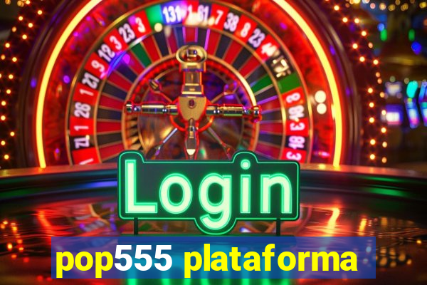 pop555 plataforma