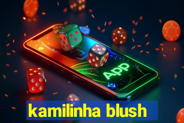 kamilinha blush