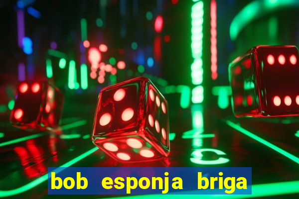 bob esponja briga nos corais