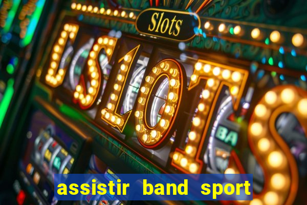 assistir band sport ao vivo