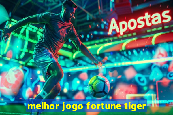 melhor jogo fortune tiger