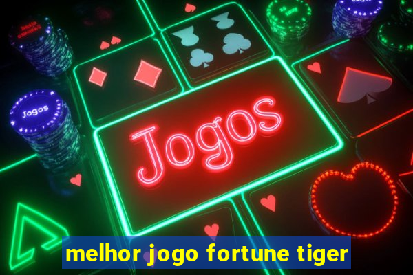 melhor jogo fortune tiger