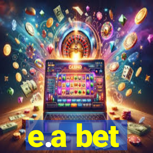 e.a bet