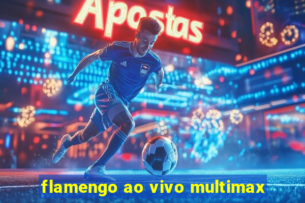 flamengo ao vivo multimax