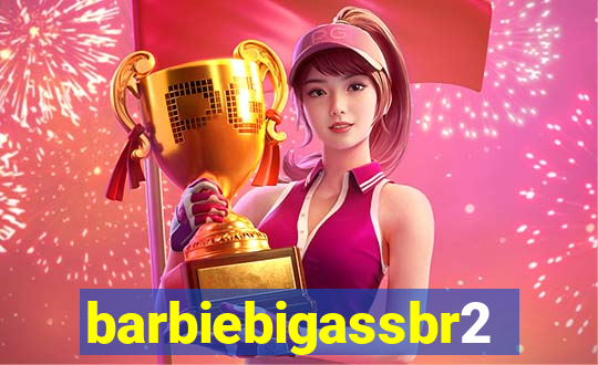 barbiebigassbr2