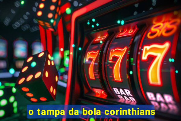 o tampa da bola corinthians