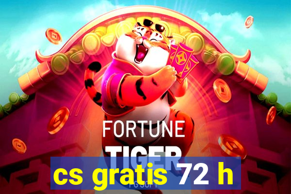 cs gratis 72 h