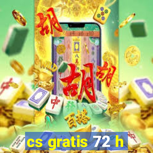 cs gratis 72 h