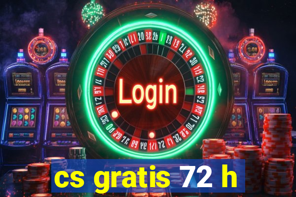 cs gratis 72 h