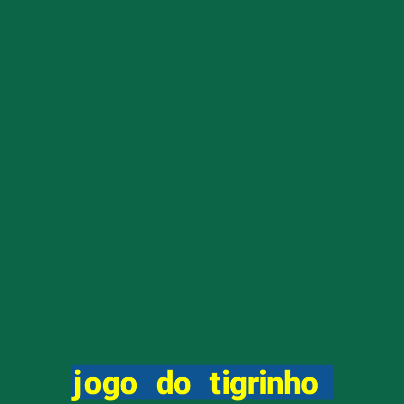 jogo do tigrinho que nao precisa depositar