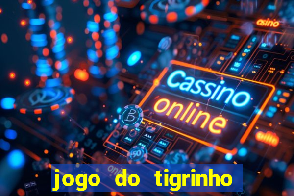 jogo do tigrinho que nao precisa depositar