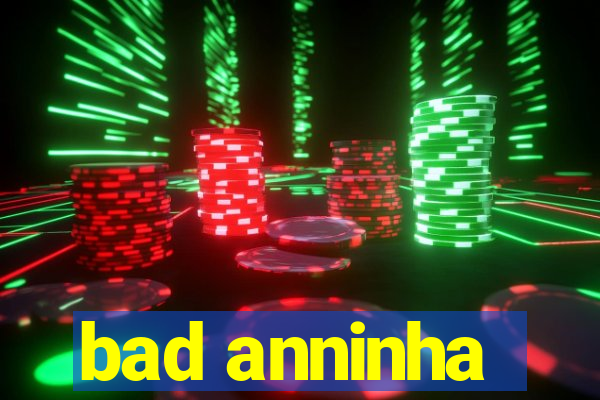 bad anninha