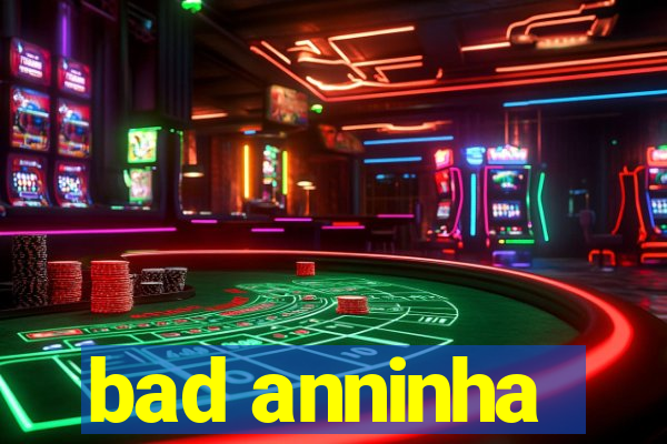 bad anninha