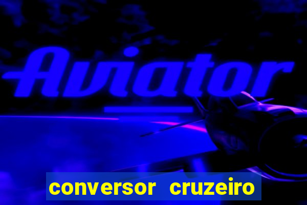 conversor cruzeiro para real