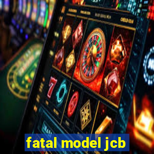 fatal model jcb