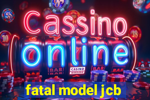 fatal model jcb