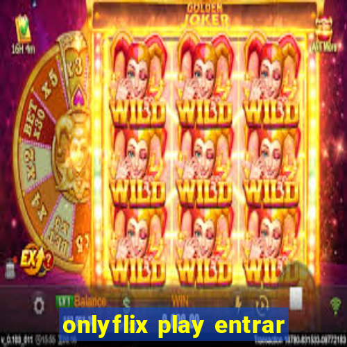 onlyflix play entrar