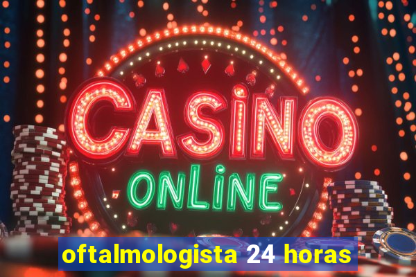 oftalmologista 24 horas