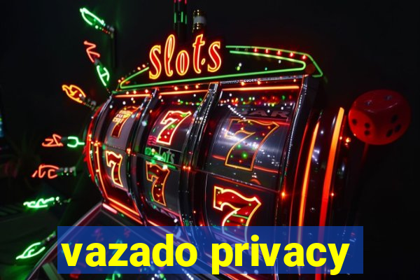 vazado privacy