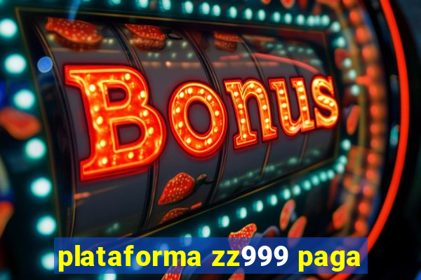 plataforma zz999 paga