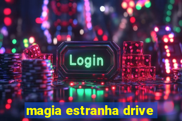 magia estranha drive