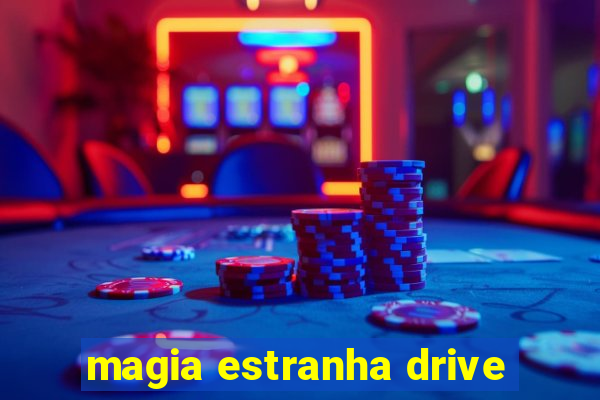 magia estranha drive