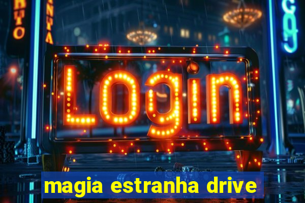 magia estranha drive