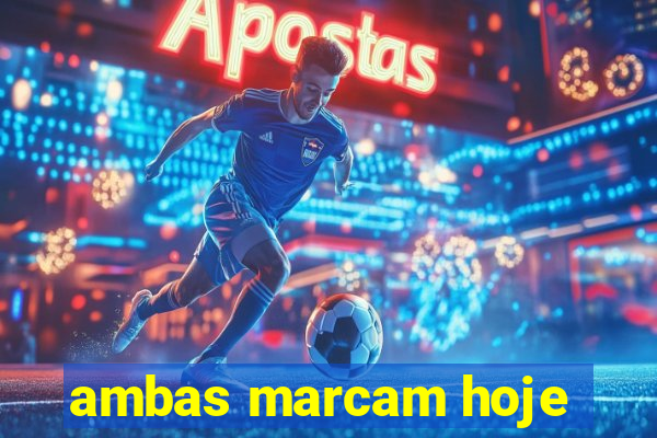 ambas marcam hoje