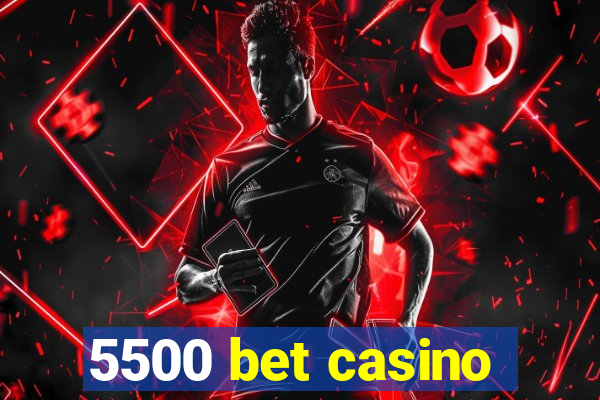 5500 bet casino