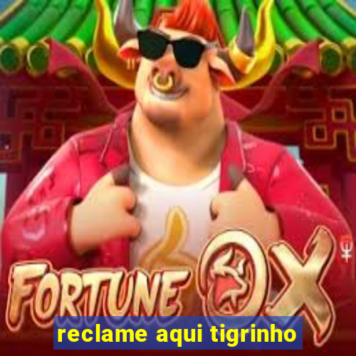 reclame aqui tigrinho