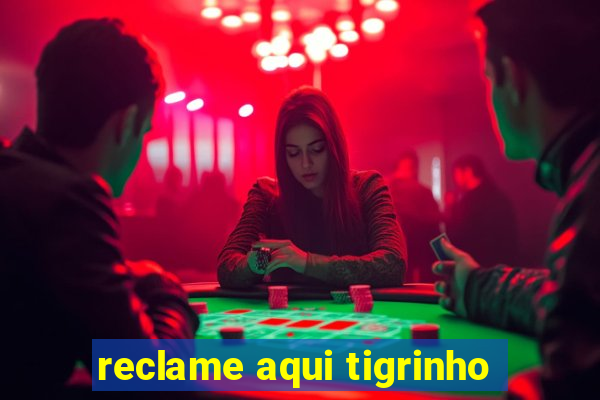 reclame aqui tigrinho