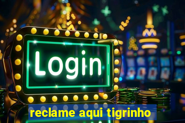 reclame aqui tigrinho