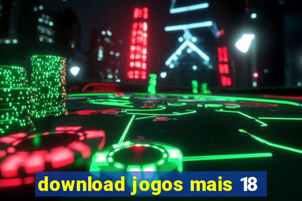 download jogos mais 18