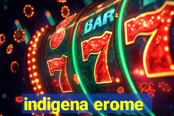 indigena erome