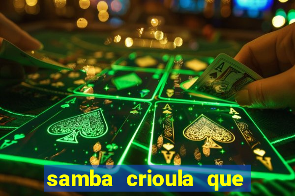 samba crioula que vem da bahia