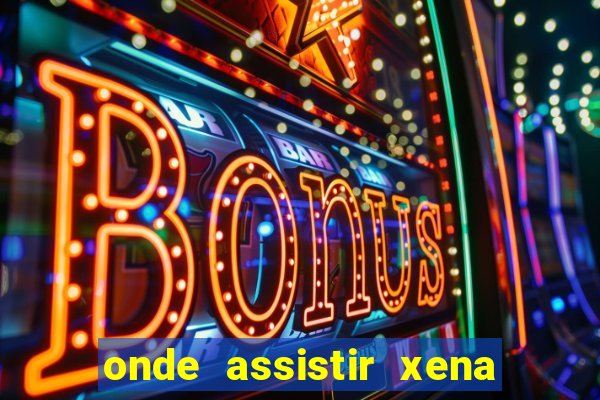 onde assistir xena a princesa guerreira