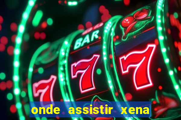 onde assistir xena a princesa guerreira