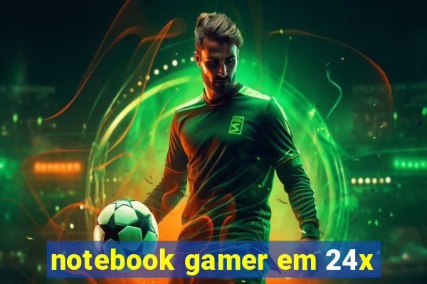 notebook gamer em 24x