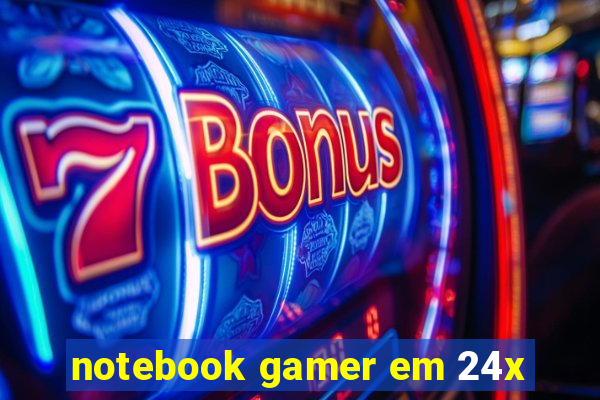 notebook gamer em 24x