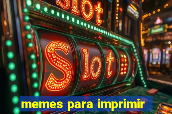 memes para imprimir